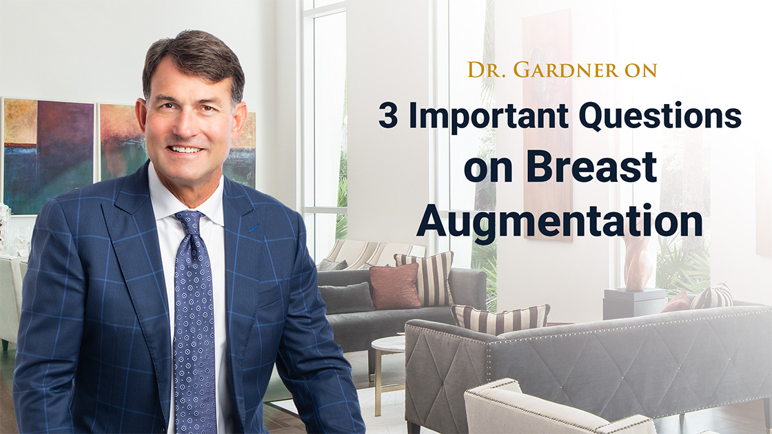 Dr Gardner on 3 Important Questions on Breast Augmentation